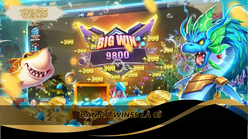 Bắn cá Win55 là gì