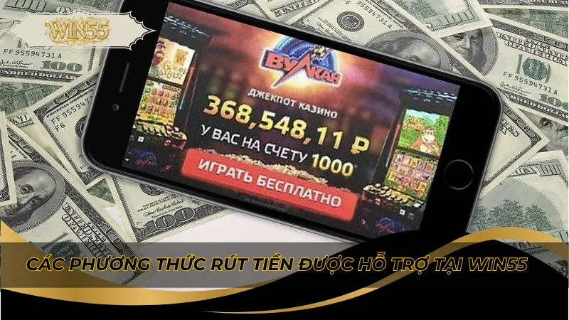 Các phương thức rút tiền được hỗ trợ tại Win55