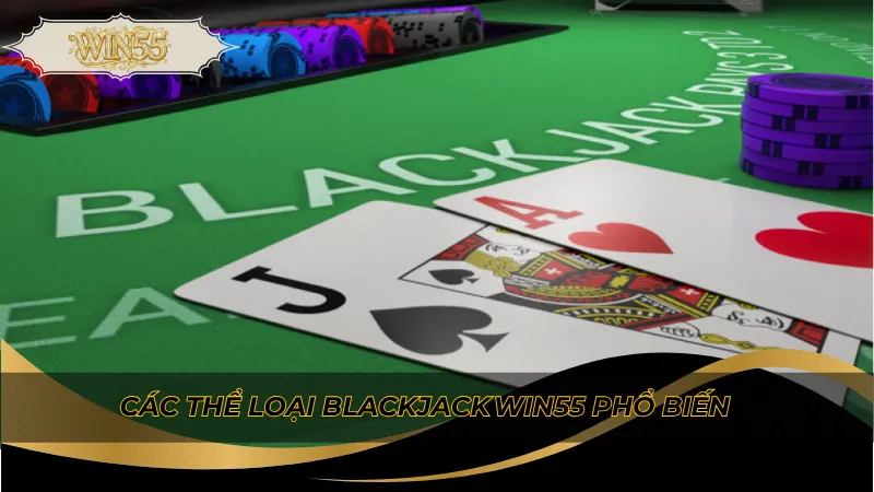 Các thể loại blackjack Win55 phổ biến