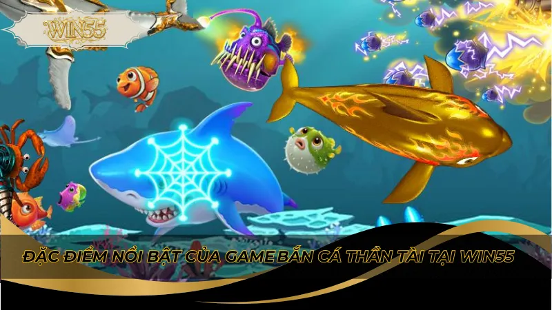 Đặc điểm nổi bật của game bắn cá thần tài tại Win55