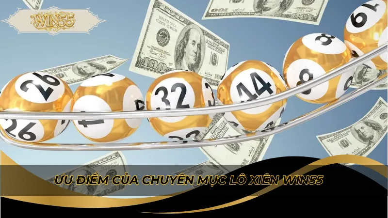 Ưu điểm của chuyên mục lô xiên Win55
