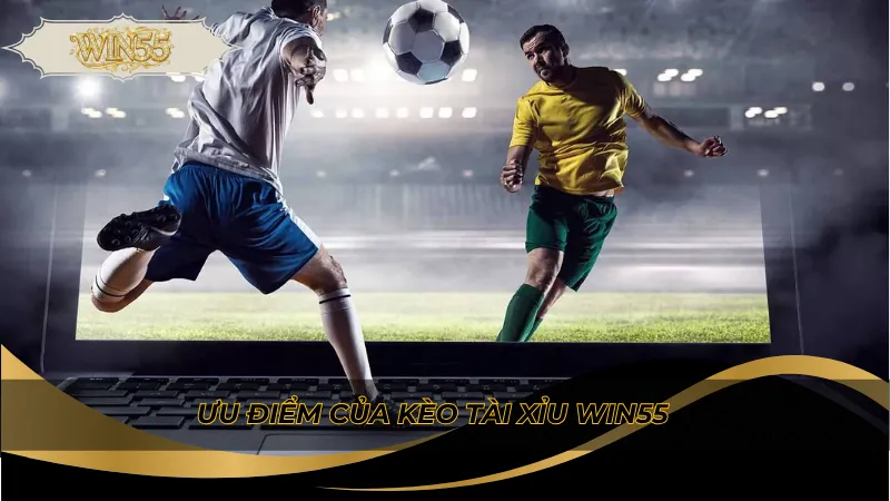 Ưu điểm của kèo tài xỉu Win55