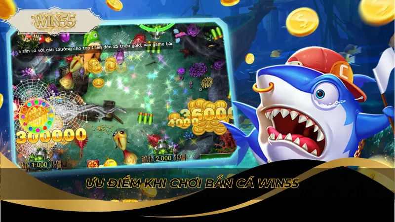 Ưu điểm khi chơi bắn cá Win55